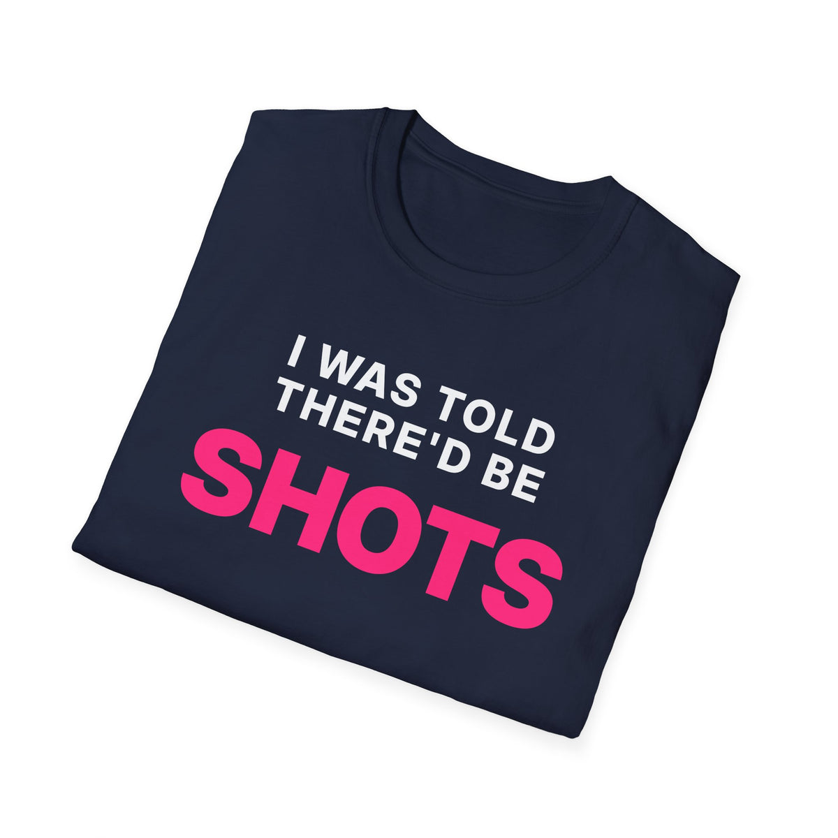I Was Told There'd Be Shots T-Shirt
