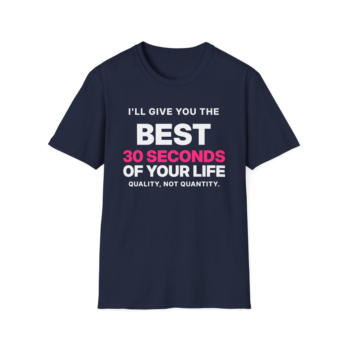 I'll Give You the Best 30 Seconds of Your Life. Quality, Not Quantity. T-Shirt