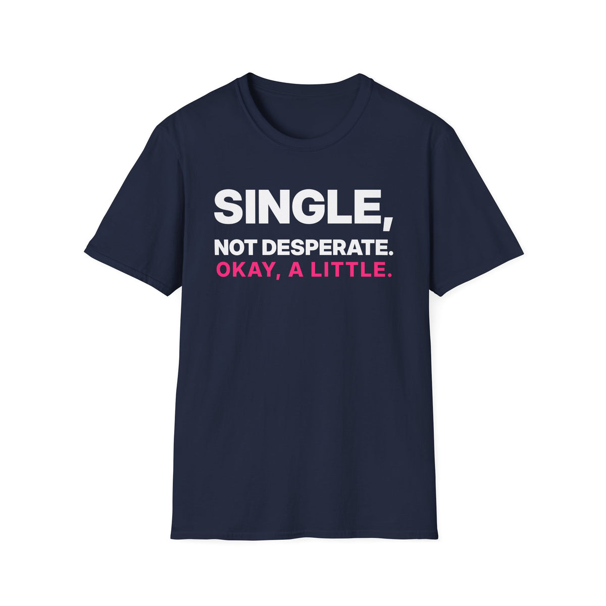 Single, Not Desperate. Okay, a Little. T-Shirt