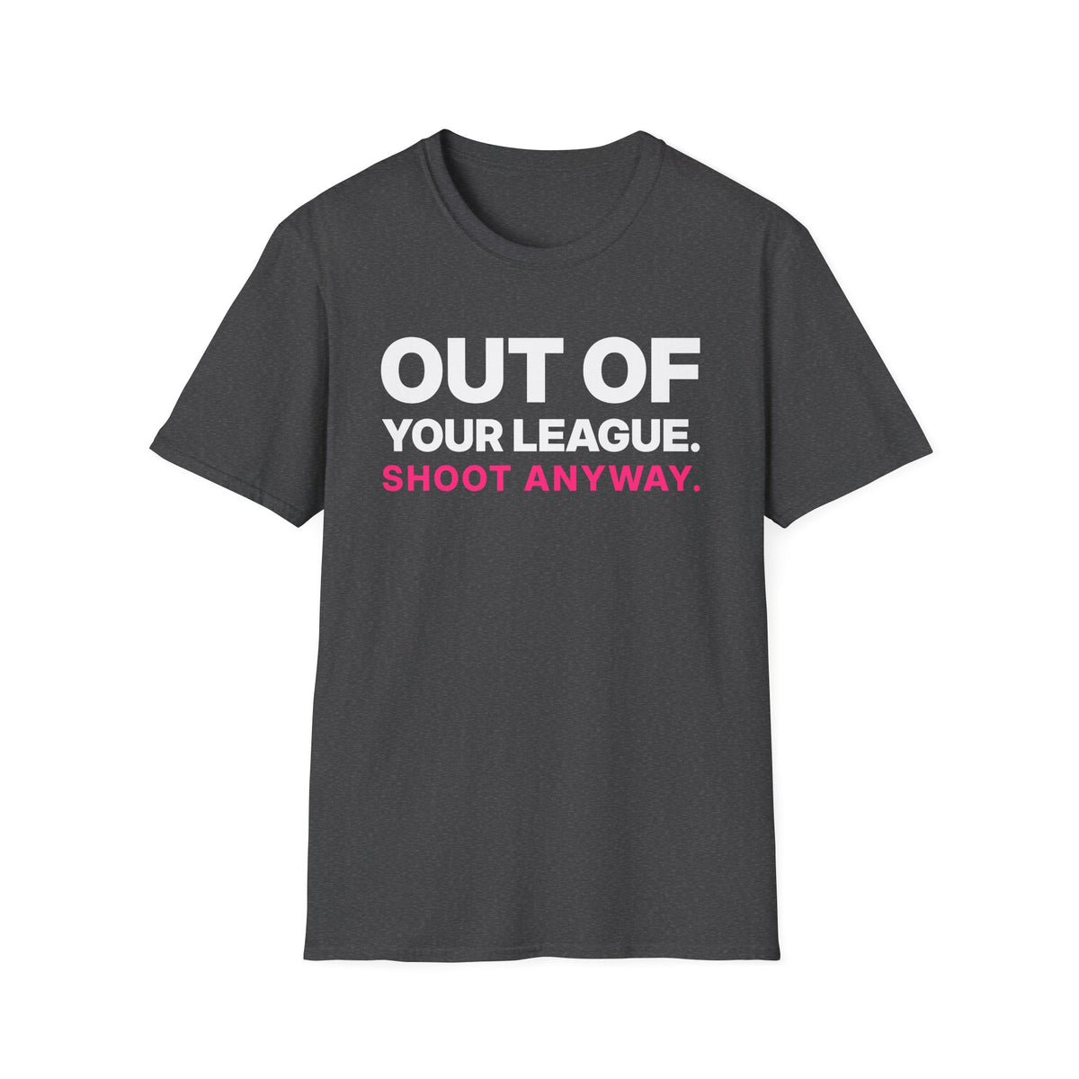 Out of Your League. Shoot Anyway. T-Shirt