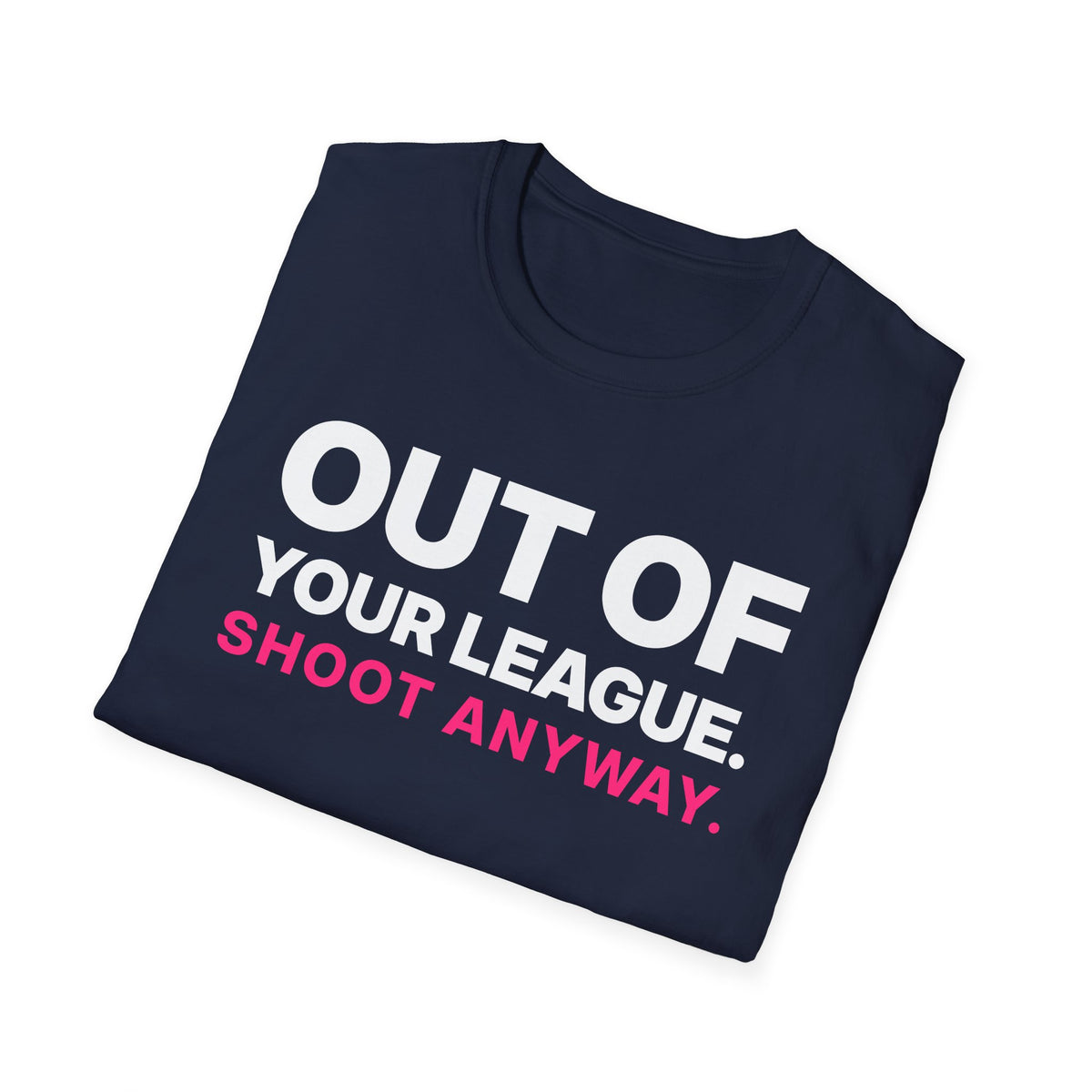 Out of Your League. Shoot Anyway. T-Shirt