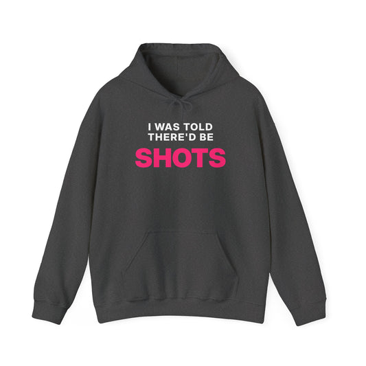 I Was Told There'd Be Shots Hoodie