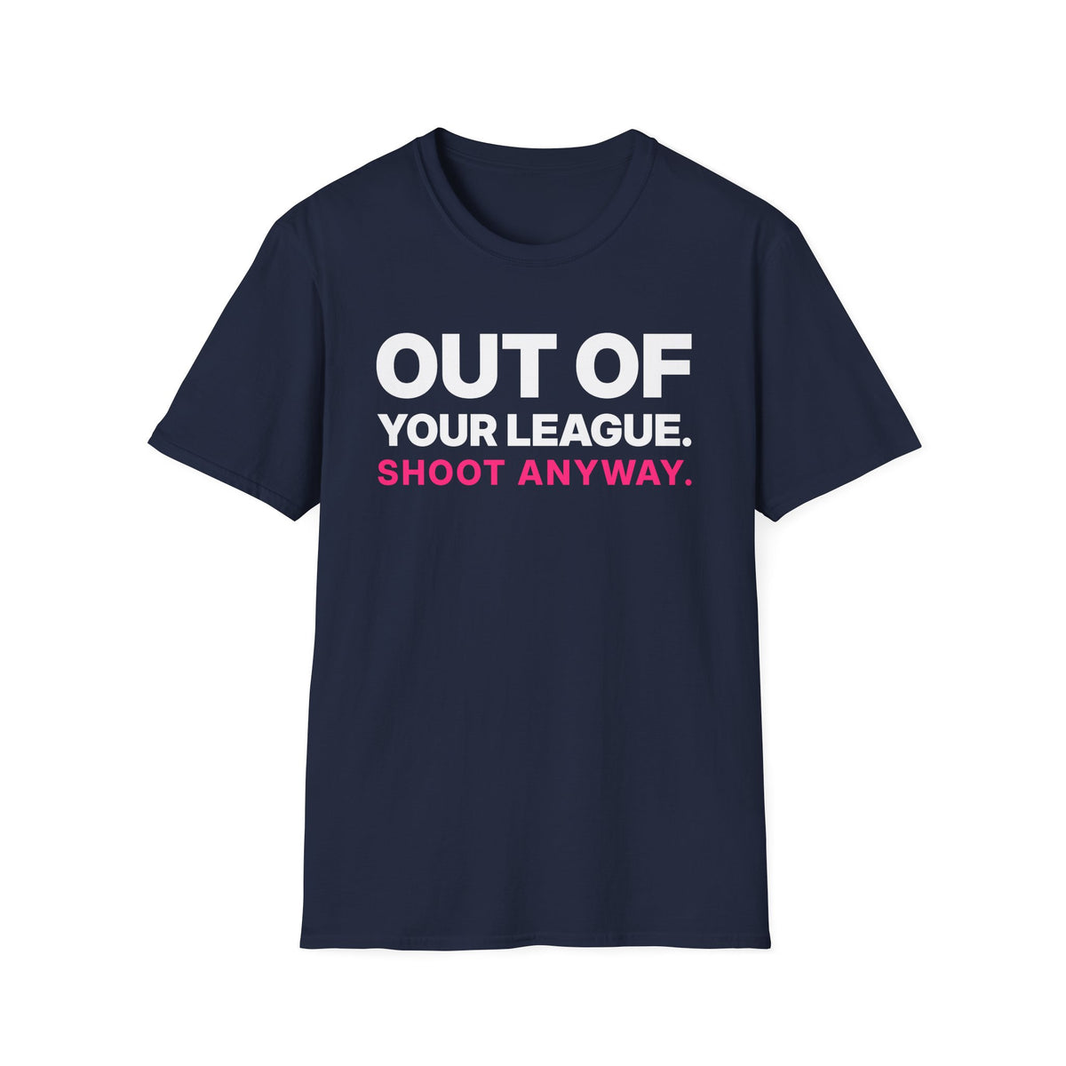 Out of Your League. Shoot Anyway. T-Shirt