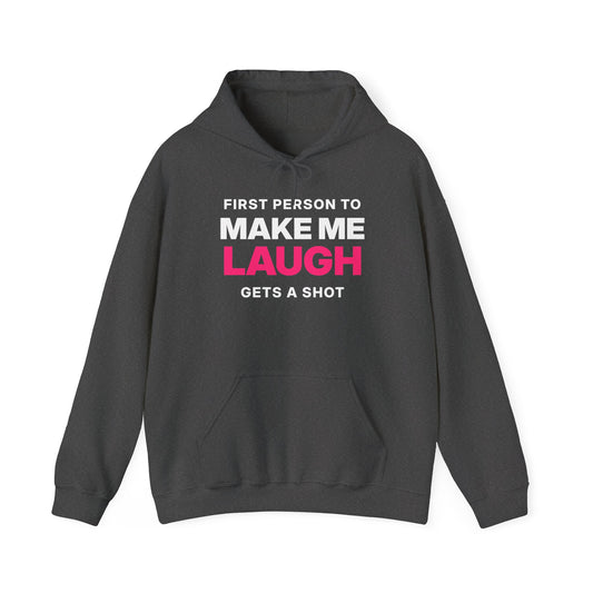 First Person to Make Me Laugh Gets a Shot Hoodie