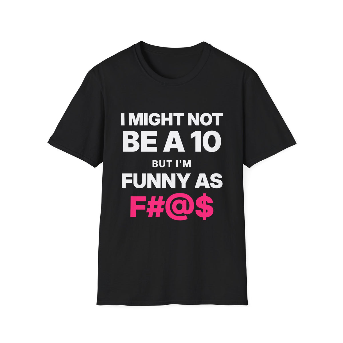 I Might Not Be a 10, But I'm Funny as F#@$ T-Shirt