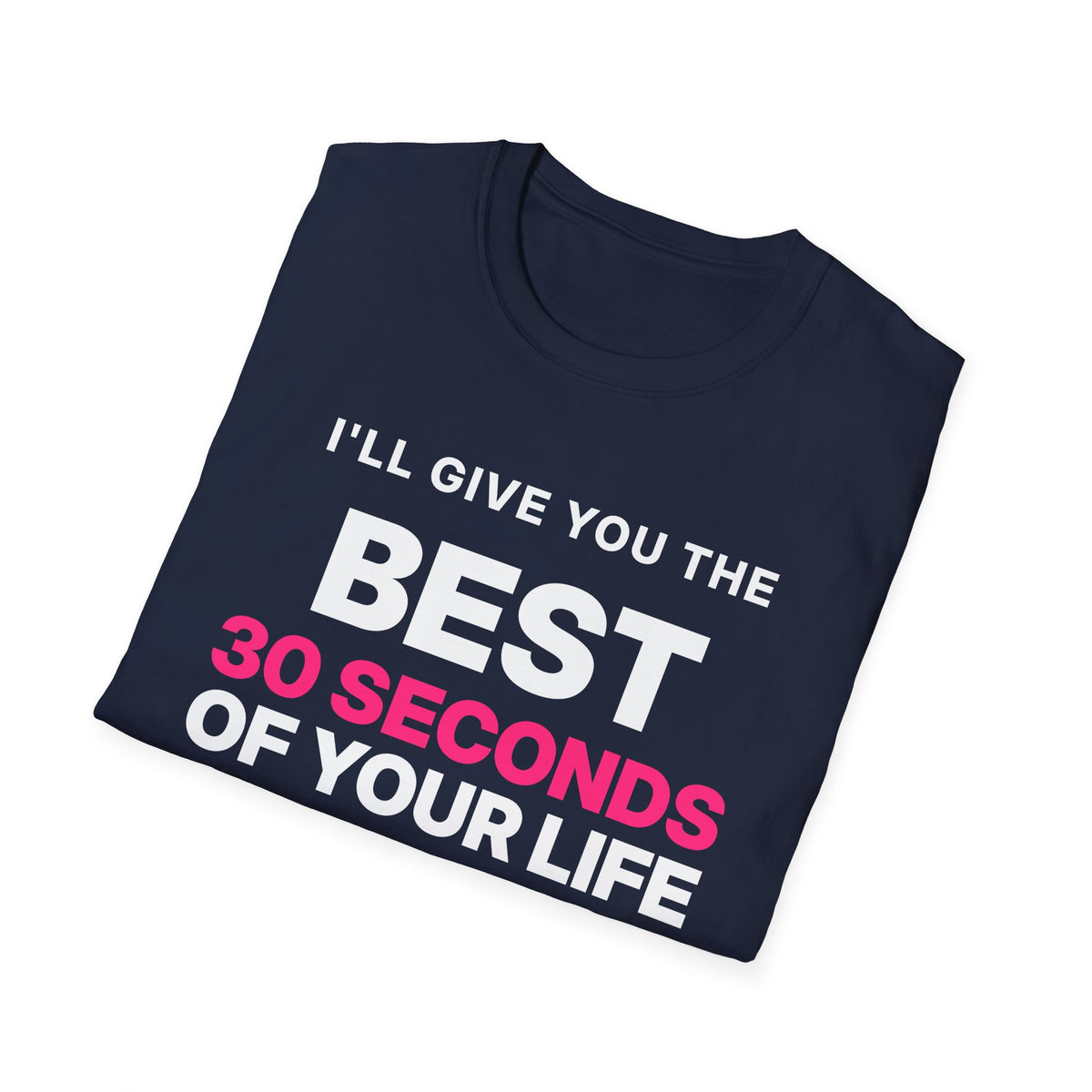 I'll Give You the Best 30 Seconds of Your Life. Quality, Not Quantity. T-Shirt