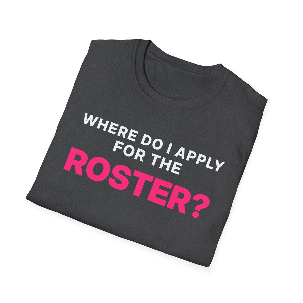 Where Do I Apply for the Roster? T-Shirt