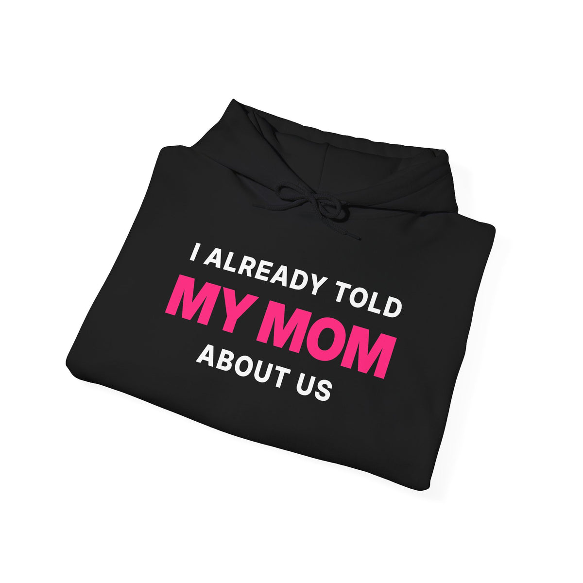 I Already Told My Mom About Us Hoodie