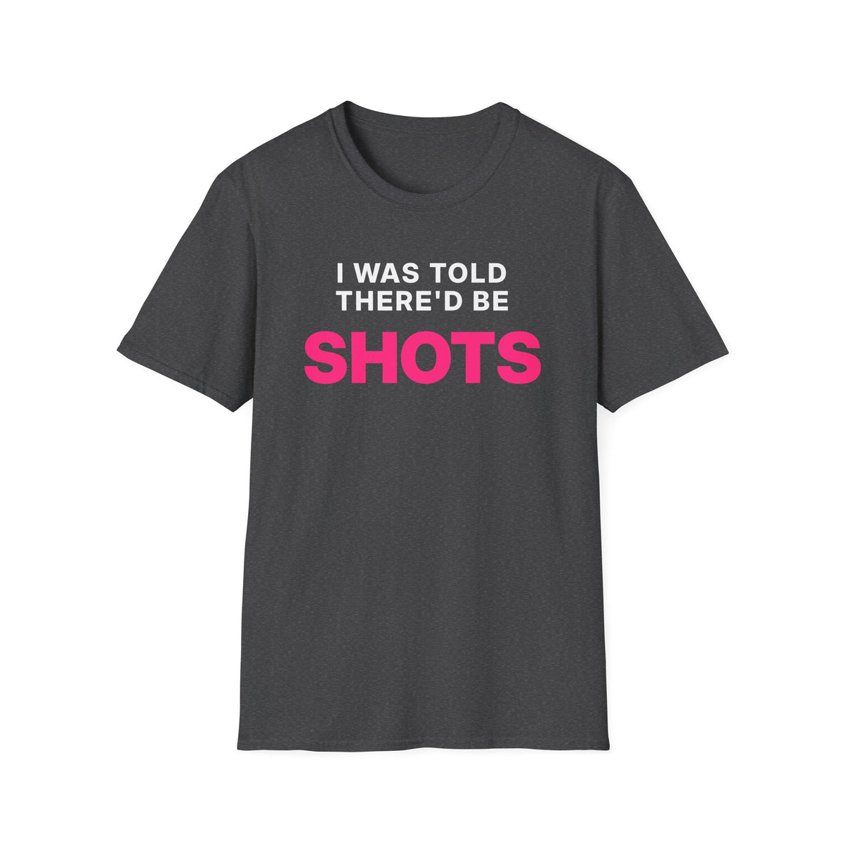 I Was Told There'd Be Shots T-Shirt