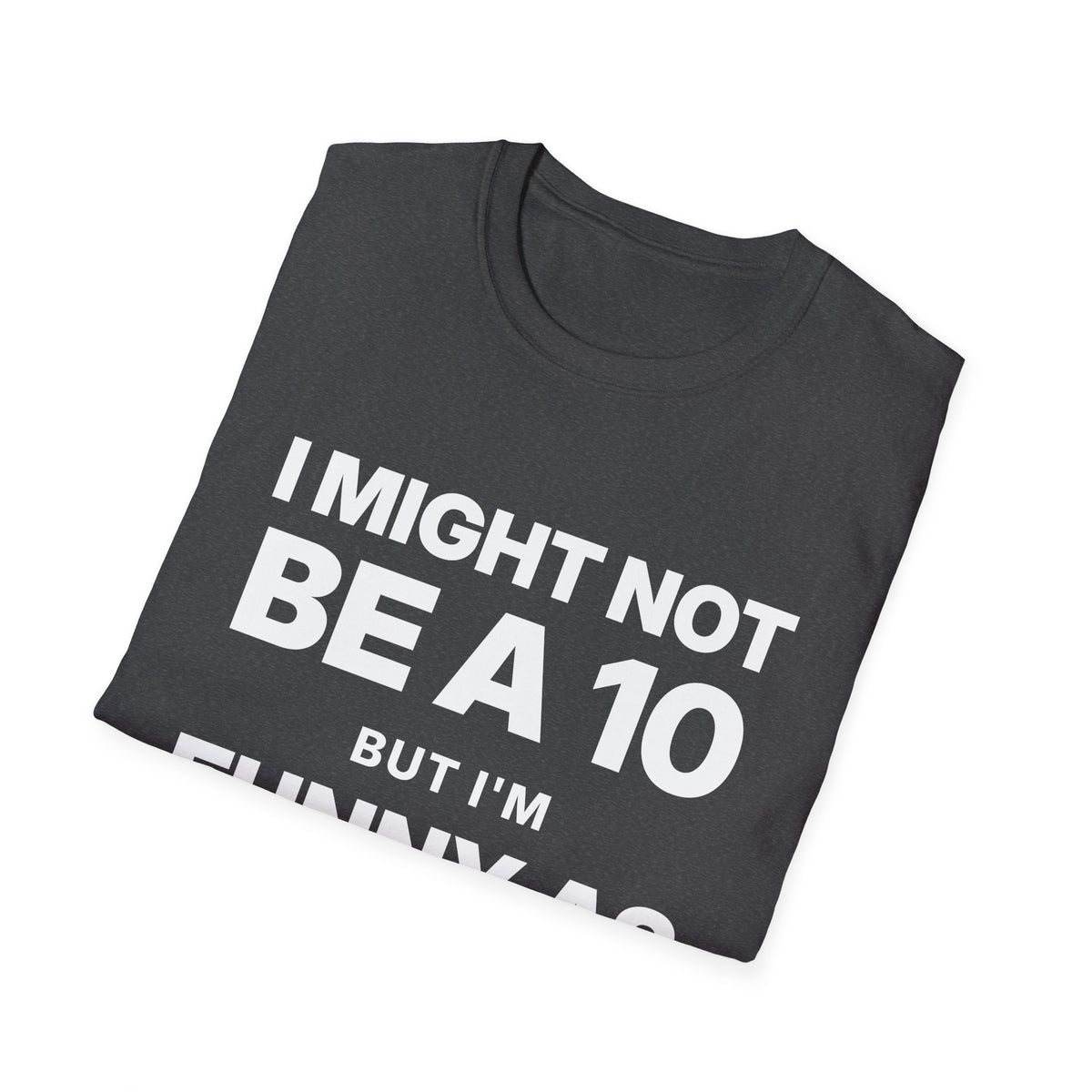I Might Not Be a 10, But I'm Funny as F#@$ T-Shirt