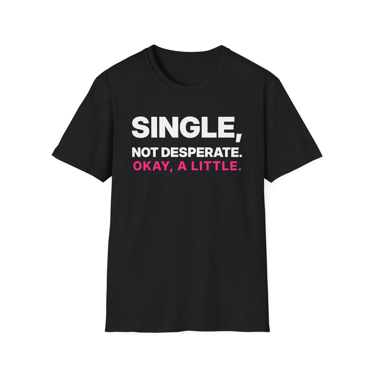 Single, Not Desperate. Okay, a Little. T-Shirt