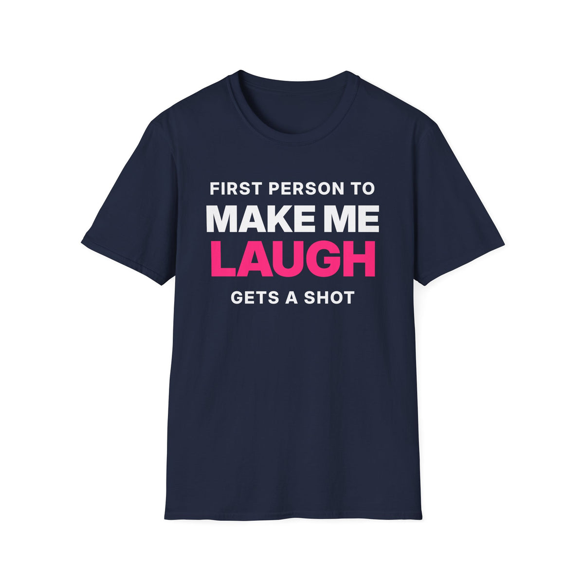 First Person to Make Me Laugh Gets a Shot T-Shirt