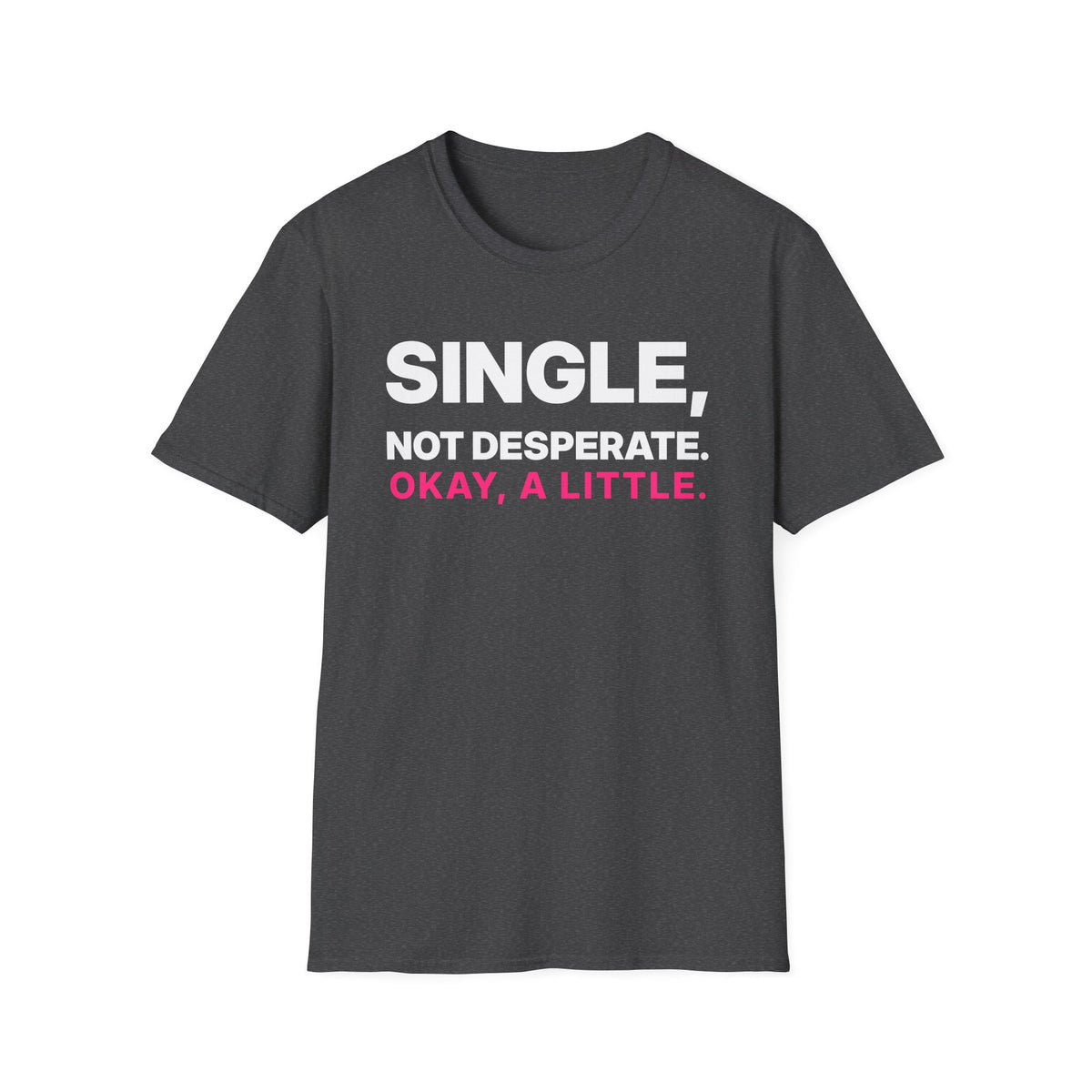 Single, Not Desperate. Okay, a Little. T-Shirt