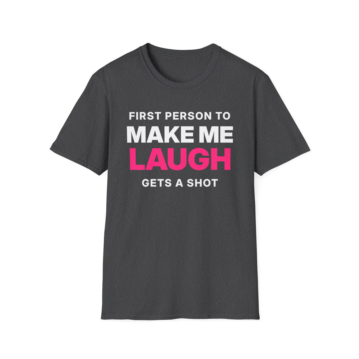 First Person to Make Me Laugh Gets a Shot T-Shirt