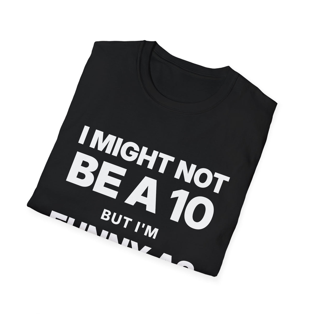 I Might Not Be a 10, But I'm Funny as F#@$ T-Shirt