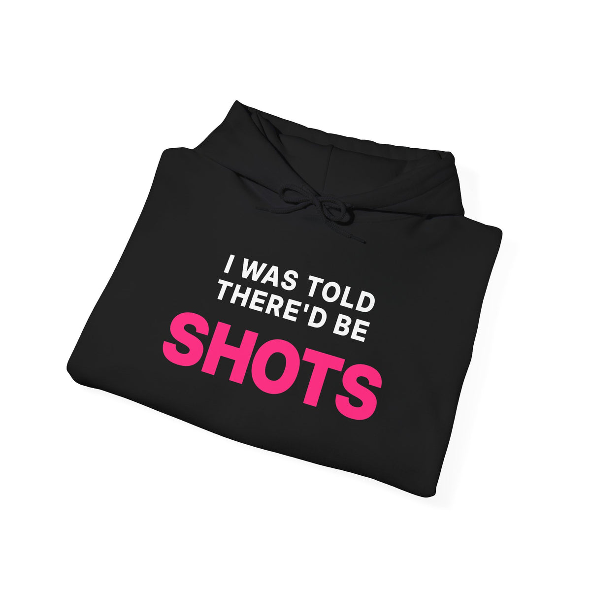 I Was Told There'd Be Shots Hoodie