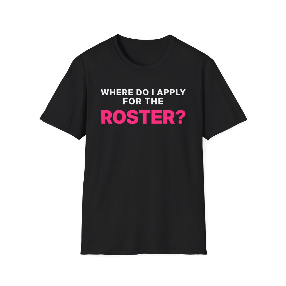 Where Do I Apply for the Roster? T-Shirt