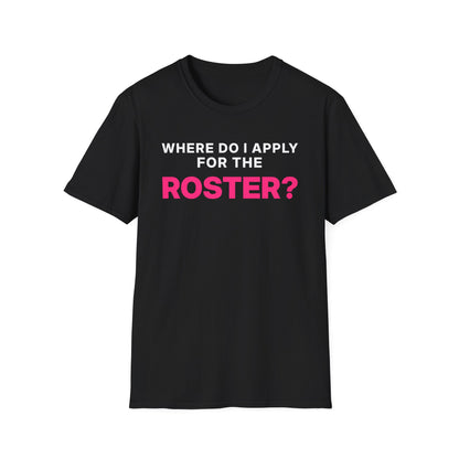 Where Do I Apply for the Roster? T-Shirt