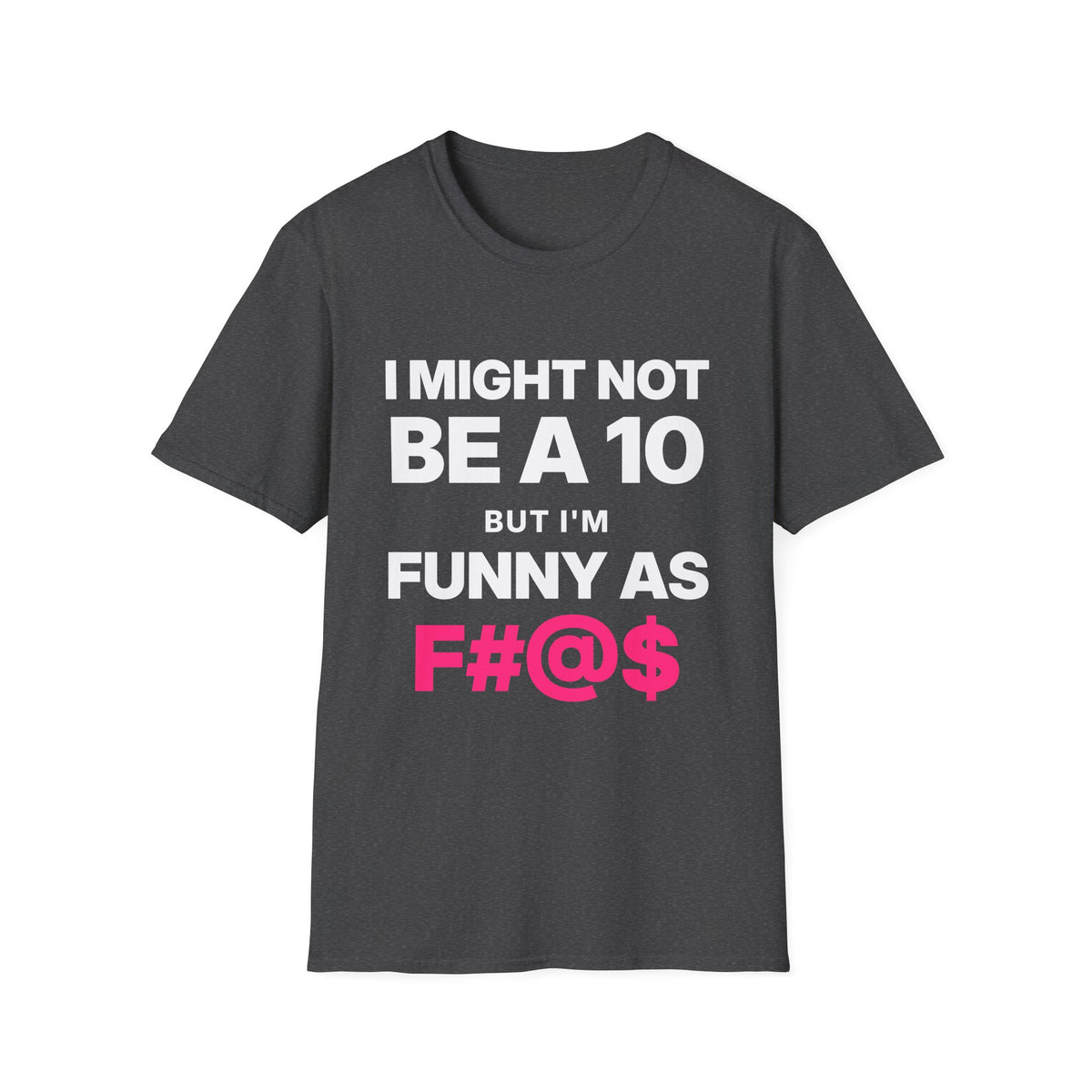 I Might Not Be a 10, But I'm Funny as F#@$ T-Shirt