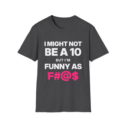 I Might Not Be a 10, But I'm Funny as F#@$ T-Shirt
