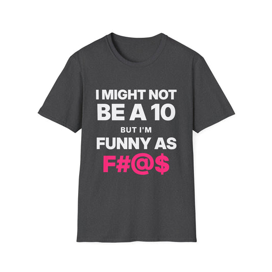 I Might Not Be a 10, But I'm Funny as F#@$ T-Shirt