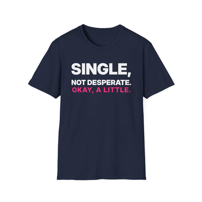Single, Not Desperate. Okay, a Little. T-Shirt