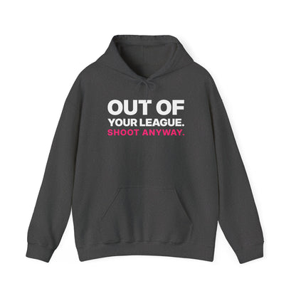 Out of Your League. Shoot Anyway. Hoodie
