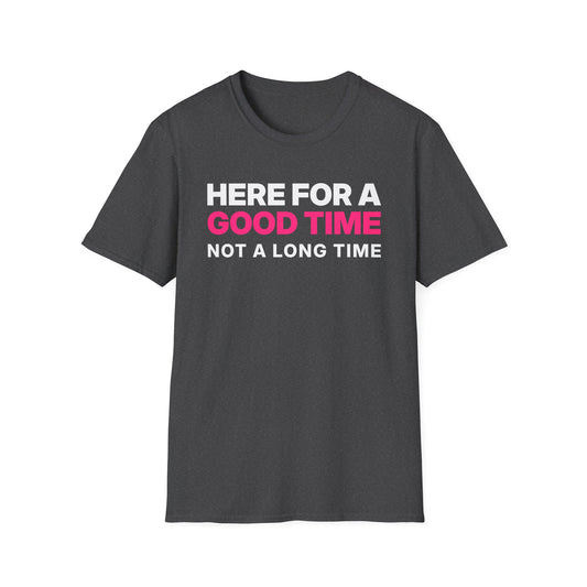 Here for a Good Time, Not a Long Time T-Shirt