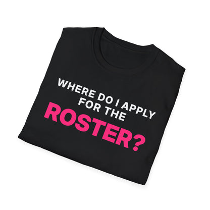Where Do I Apply for the Roster? T-Shirt