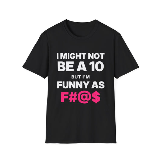 I Might Not Be a 10, But I'm Funny as F#@$ T-Shirt