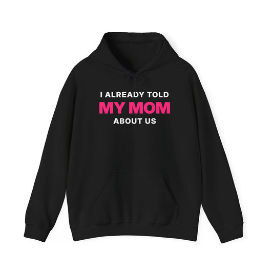 I Already Told My Mom About Us Hoodie
