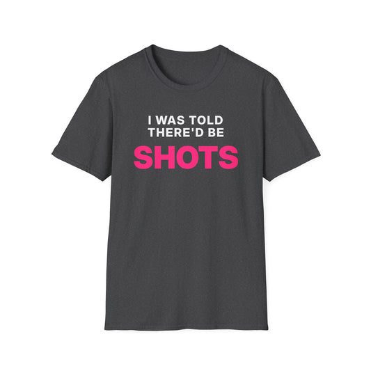I Was Told There'd Be Shots T-Shirt