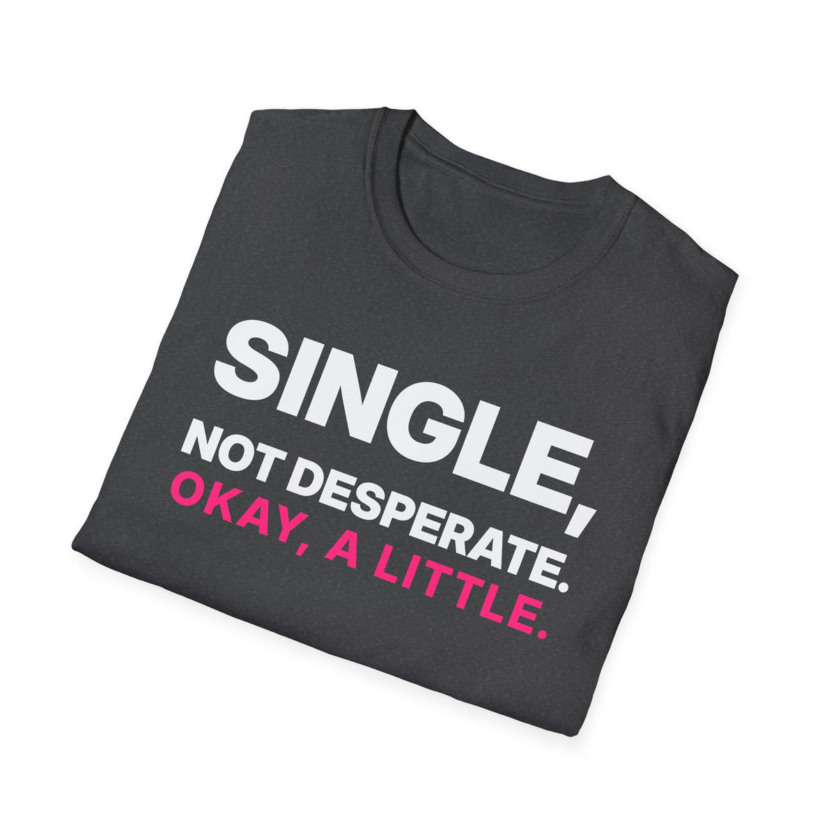Single, Not Desperate. Okay, a Little. T-Shirt
