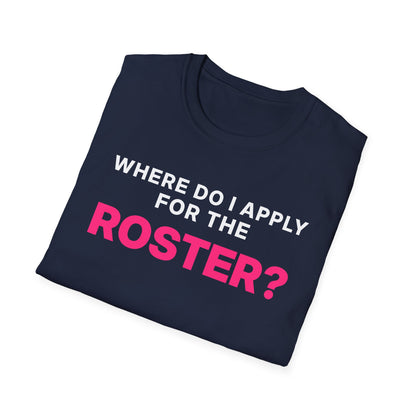 Where Do I Apply for the Roster? T-Shirt