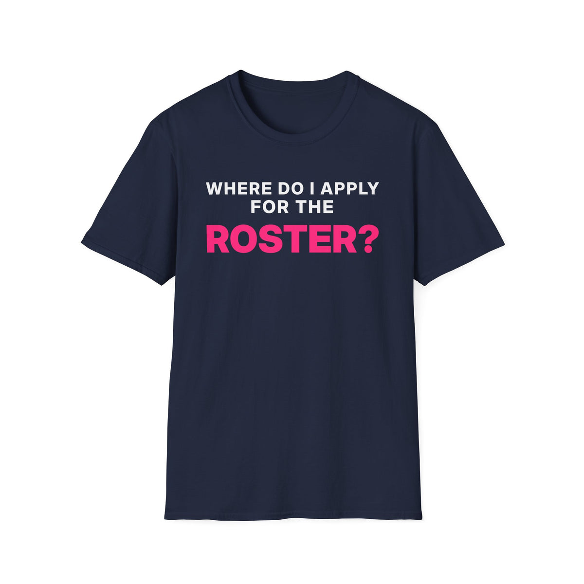 Where Do I Apply for the Roster? T-Shirt