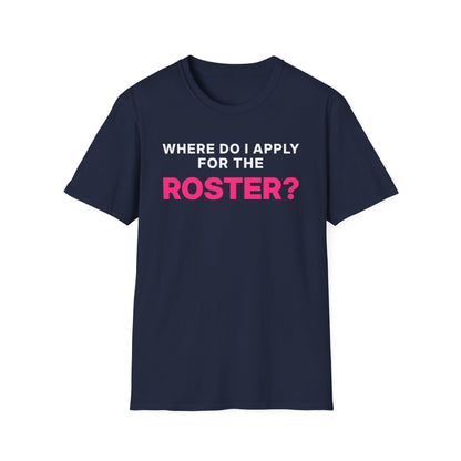Where Do I Apply for the Roster? T-Shirt
