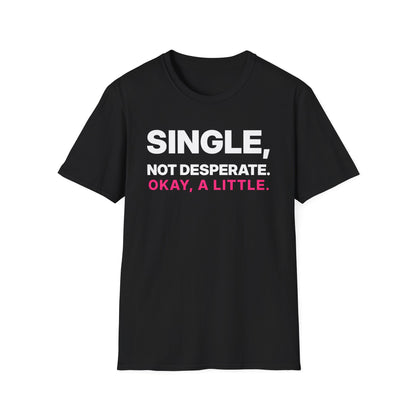 Single, Not Desperate. Okay, a Little. T-Shirt