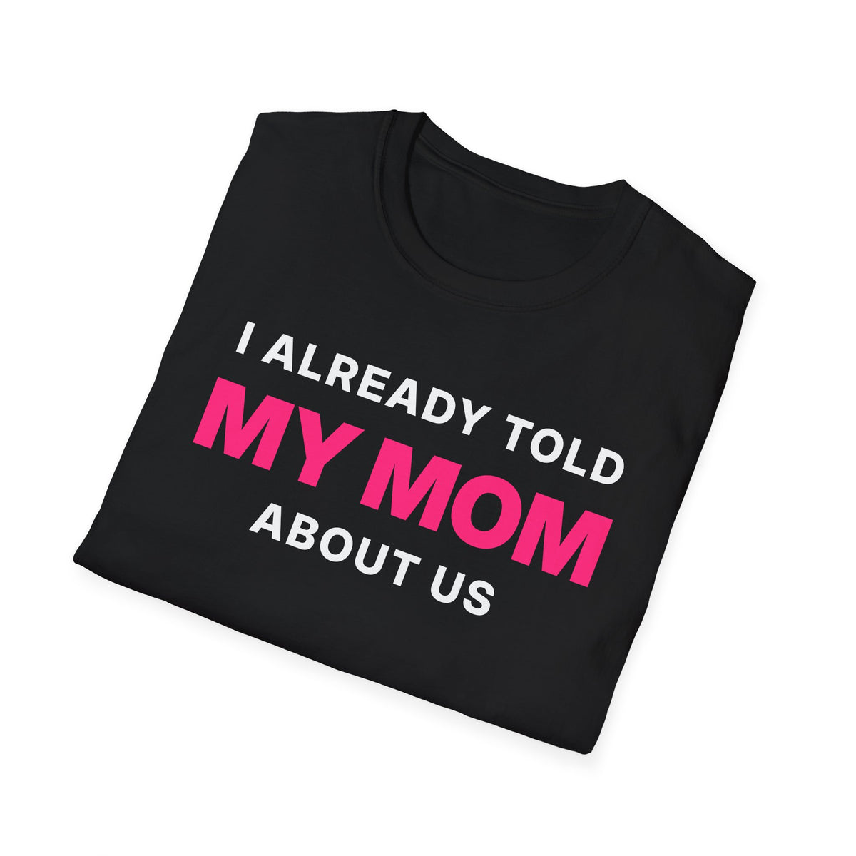 I Already Told My Mom About Us T-Shirt