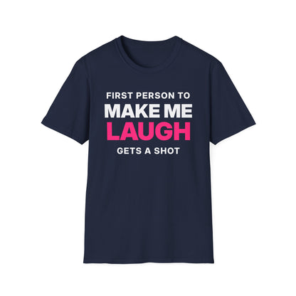 First Person to Make Me Laugh Gets a Shot T-Shirt