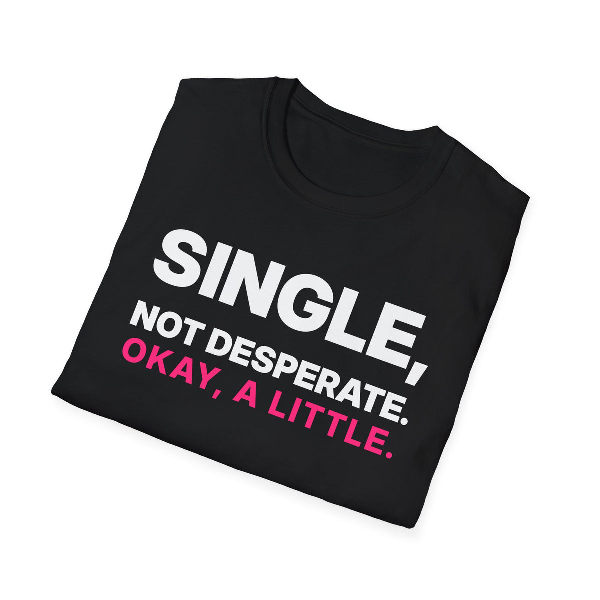 Single, Not Desperate. Okay, a Little. T-Shirt