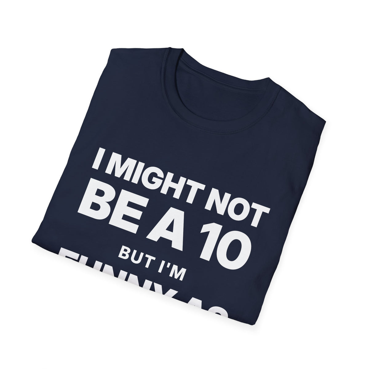 I Might Not Be a 10, But I'm Funny as F#@$ T-Shirt
