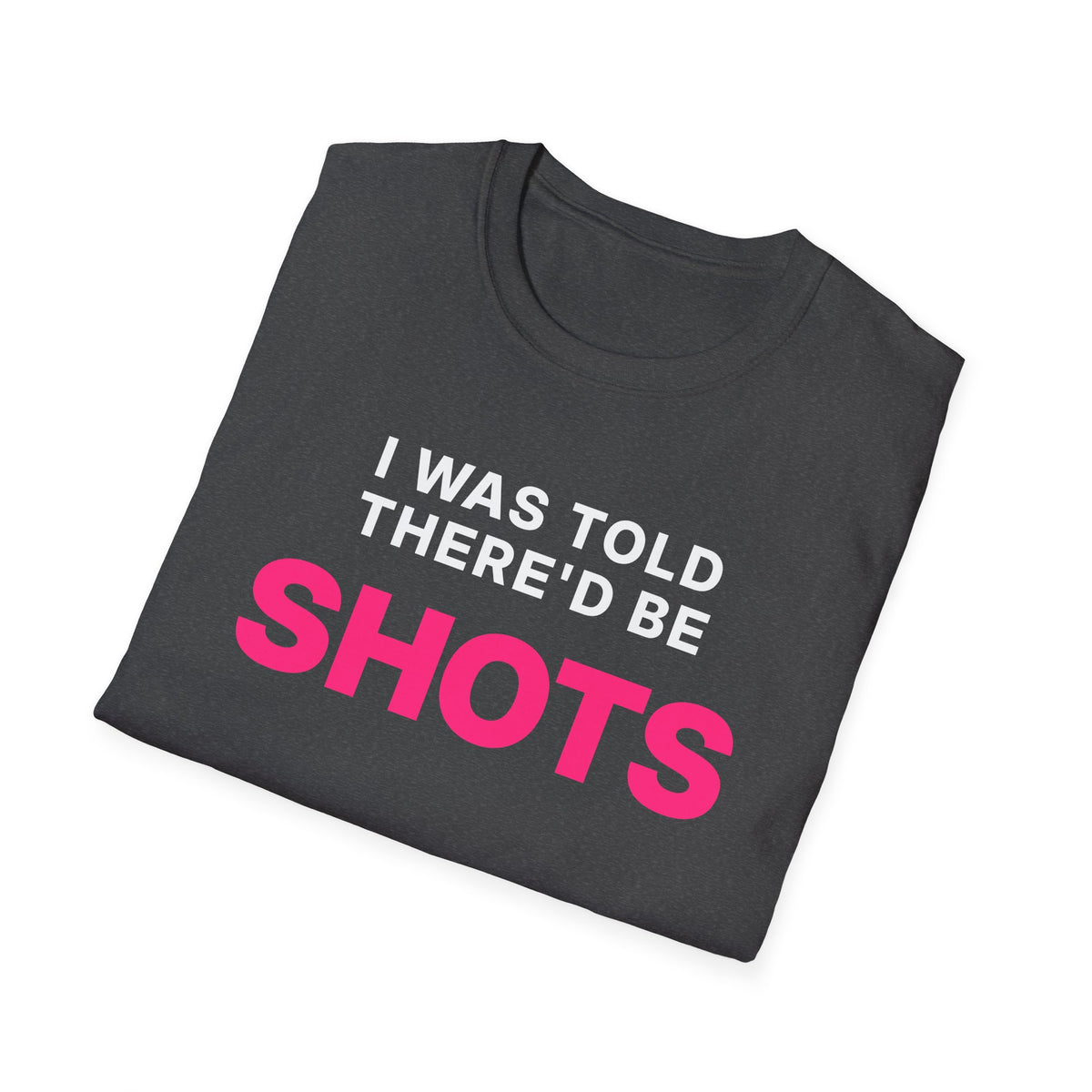 I Was Told There'd Be Shots T-Shirt