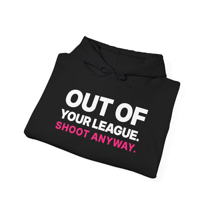 Out of Your League. Shoot Anyway. Hoodie