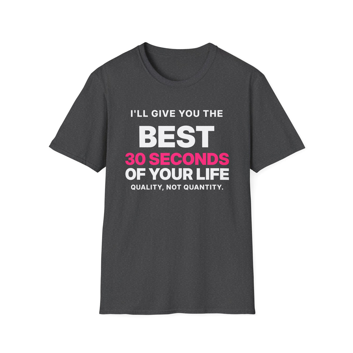 I'll Give You the Best 30 Seconds of Your Life. Quality, Not Quantity. T-Shirt
