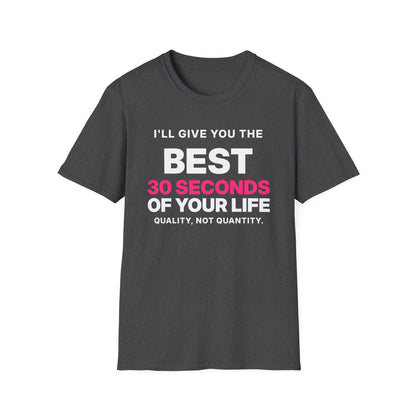 I'll Give You the Best 30 Seconds of Your Life. Quality, Not Quantity. T-Shirt