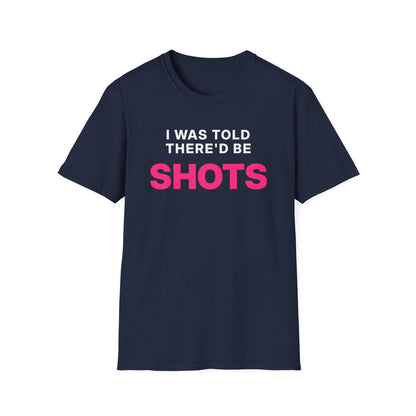 I Was Told There'd Be Shots T-Shirt