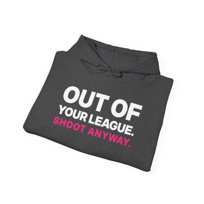 Out of Your League. Shoot Anyway. Hoodie