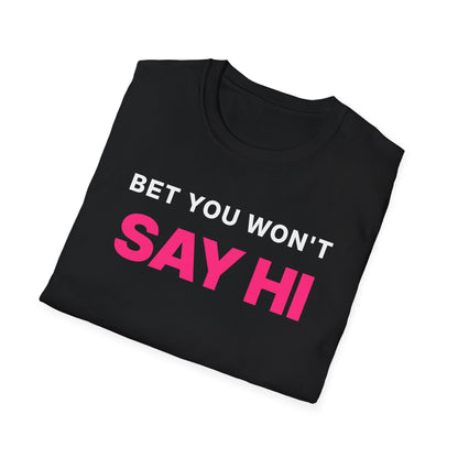 Bet You Won't Say Hi T-Shirt