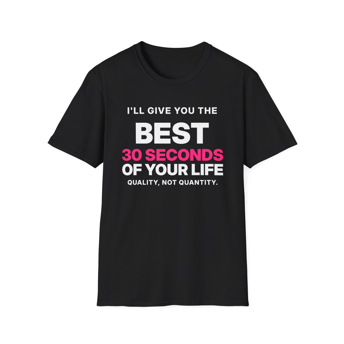 I'll Give You the Best 30 Seconds of Your Life. Quality, Not Quantity. T-Shirt