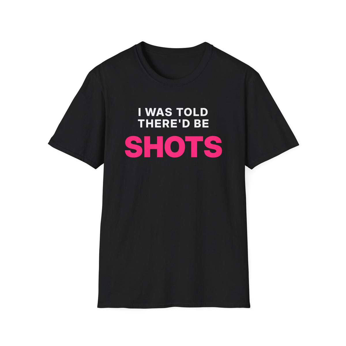 I Was Told There'd Be Shots T-Shirt